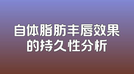 自体脂肪丰唇效果的持久性分析