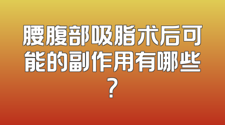 腰腹部吸脂术后可能的副作用有哪些？
