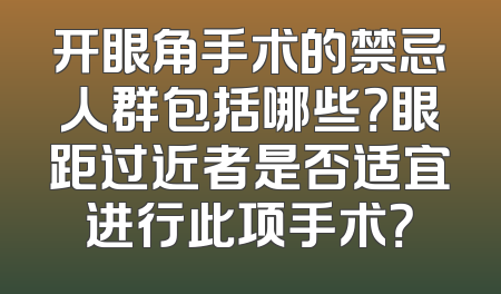 开眼角手术的禁忌人群包括哪些？眼距过近者是否适宜进行此项手术？
