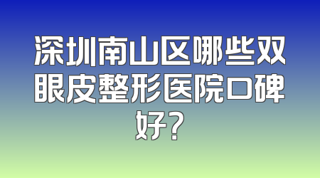 深圳南山区哪些双眼皮整形医院口碑好？