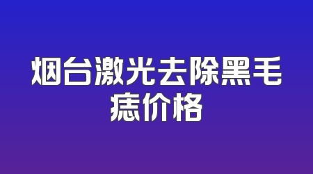 烟台激光去除黑毛痣价格