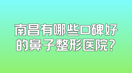 南昌有哪些口碑好的鼻子整形医院？