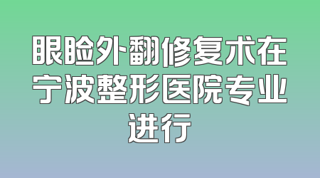 眼睑外翻修复术在宁波整形医院专业进行
