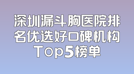 深圳漏斗胸医院排名优选好口碑机构Top5榜单
