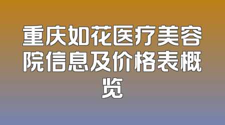 重庆如花医疗美容院信息及价格表概览