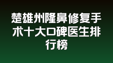 楚雄州隆鼻修复手术十大口碑医生排行榜