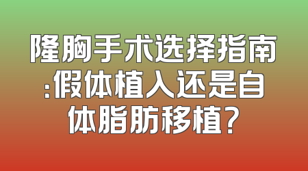 隆胸手术选择指南：假体植入还是自体脂肪移植？