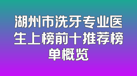 湖州市洗牙专业医生上榜前十推荐榜单概览
