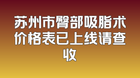 苏州市臀部吸脂术价格表已上线请查收