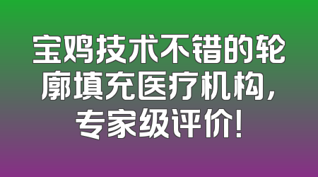 宝鸡技术不错的轮廓填充医疗机构，专家级评价！