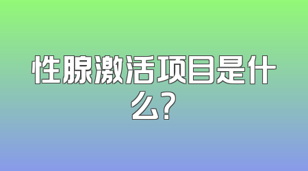 性腺激活项目是什么？