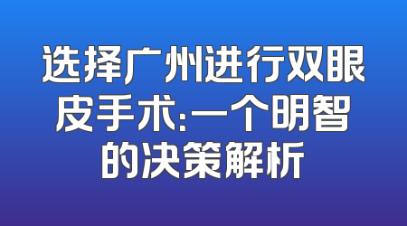 选择广州进行双眼皮手术：一个明智的决策解析