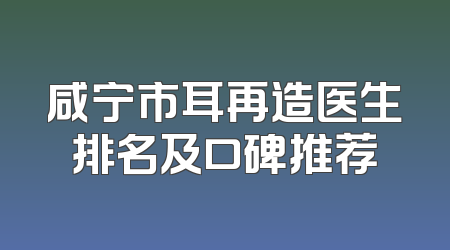 咸宁市耳再造医生排名及口碑推荐