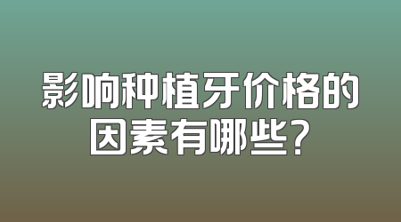 影响种植牙价格的因素有哪些？