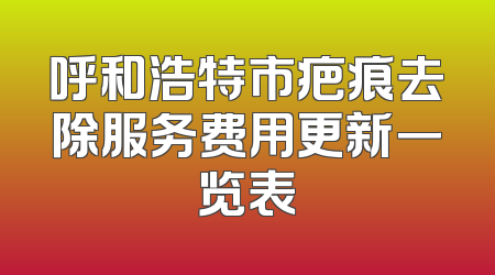 呼和浩特市疤痕去除服务费用更新一览表