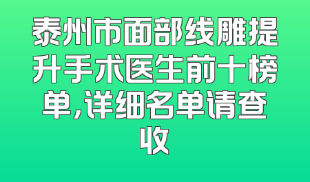 泰州市面部线雕提升手术医生前十榜单，详细名单请查收