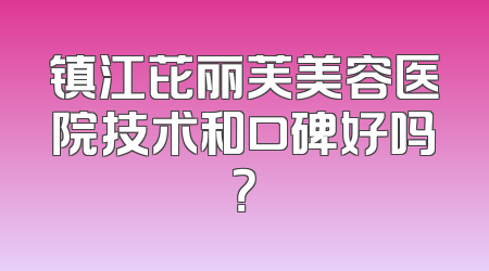 镇江芘丽芙美容医院技术和口碑好吗？