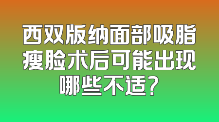 西双版纳面部吸脂瘦脸术后可能出现哪些不适？