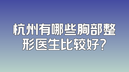 杭州有哪些胸部整形医生比较好？