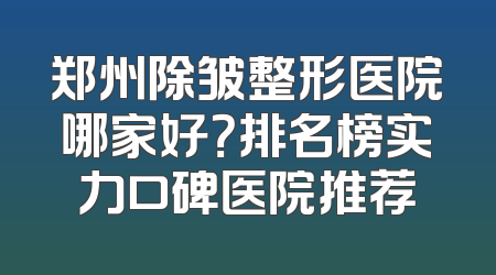 郑州除皱整形医院哪家好？排名榜实力口碑医院推荐