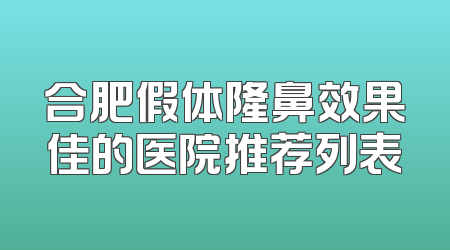 合肥假体隆鼻效果佳的医院推荐列表