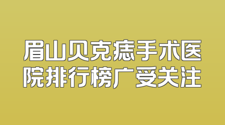 眉山贝克痣手术医院排行榜广受关注