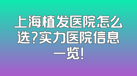 上海植发医院怎么选？实力医院信息一览！