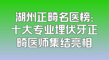 湖州正畸名医榜：十大专业埋伏牙正畸医师集结亮相