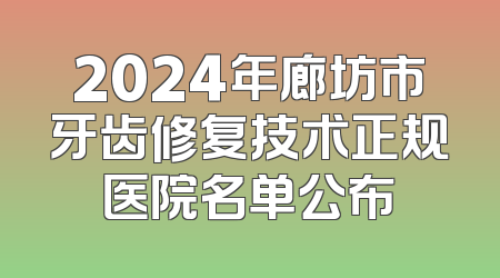 2024年廊坊市牙齿修复技术正规医院名单公布