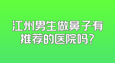 江州男生做鼻子有推荐的医院吗？