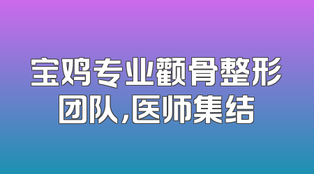 宝鸡专业颧骨整形团队，医师集结