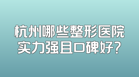 杭州哪些整形医院实力强且口碑好？