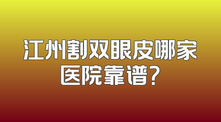 江州割双眼皮哪家医院靠谱？