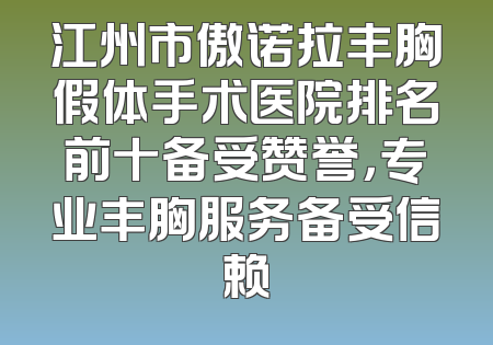 江州市傲诺拉丰胸假体手术医院排名前十备受赞誉，专业丰胸服务备受信赖