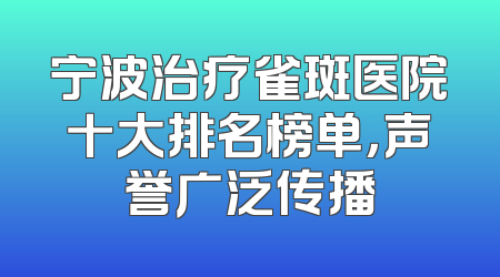 宁波治疗雀斑医院十大排名榜单，声誉广泛传播