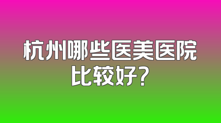 杭州哪些医美医院比较好？