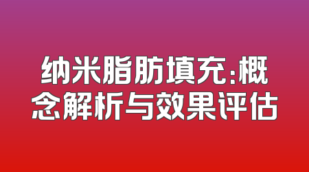 纳米脂肪填充：概念解析与效果评估