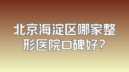北京海淀区哪家整形医院口碑好？