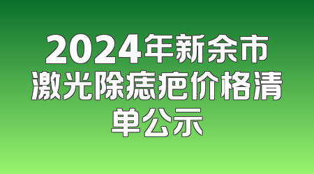 2024年新余市激光除痣疤价格清单公示