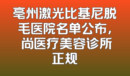 亳州激光比基尼脱毛医院名单公布，洢尚医疗美容诊所正规