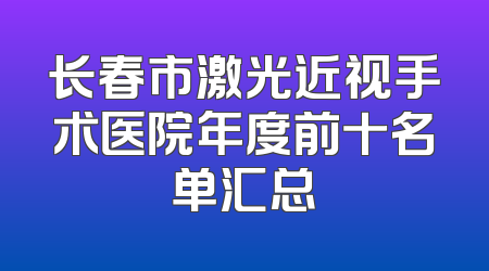 长春市激光近视手术医院年度前十名单汇总