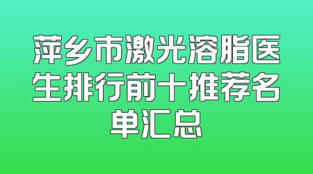 萍乡市激光溶脂医生排行前十推荐名单汇总