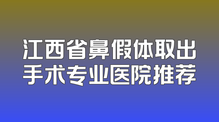 江西省鼻假体取出手术专业医院推荐