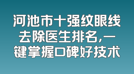 河池市十强纹眼线去除医生排名，一键掌握口碑好技术
