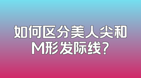 如何区分美人尖和M形发际线？