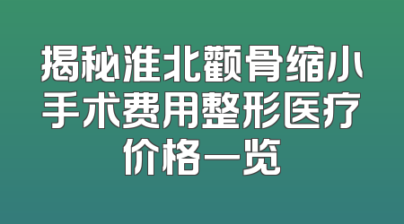 揭秘淮北颧骨缩小手术费用整形医疗价格一览