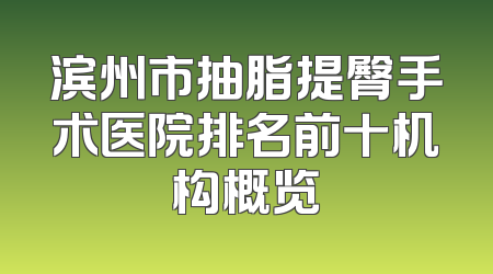滨州市抽脂提臀手术医院排名前十机构概览