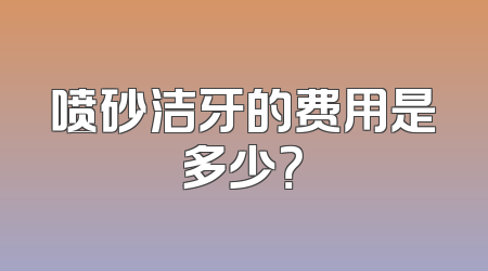 喷砂洁牙的费用是多少？