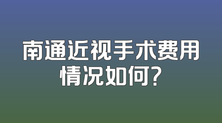 南通近视手术费用情况如何？