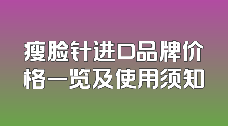 瘦脸针进口品牌价格一览及使用须知